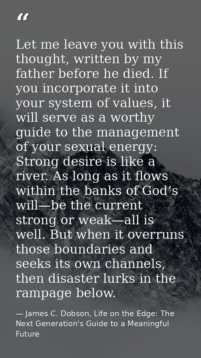 Let me leave you with this thought, written by my father before he died. If you incorporate it into your system of value — James C. Dobson, Life on the Edge: The Next Generation's Guide to a Meaningful Future