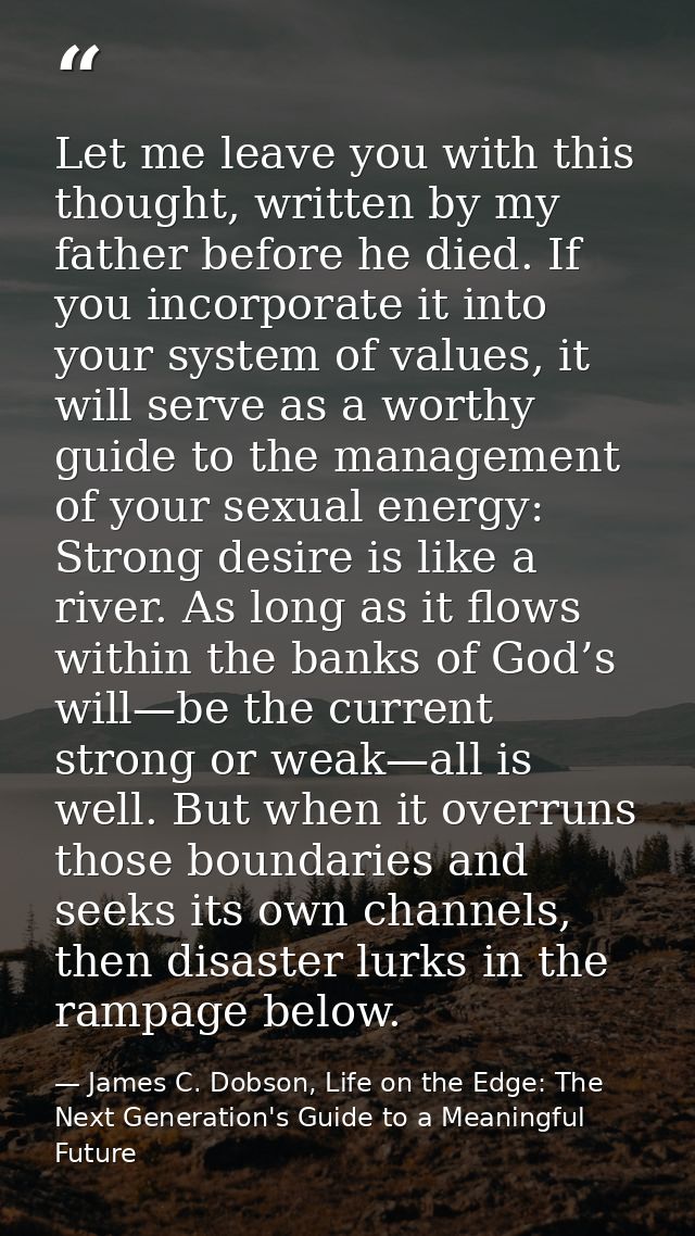 Let me leave you with this thought, written by my father before he died. If you incorporate it into your system of value — James C. Dobson, Life on the Edge: The Next Generation's Guide to a Meaningful Future
