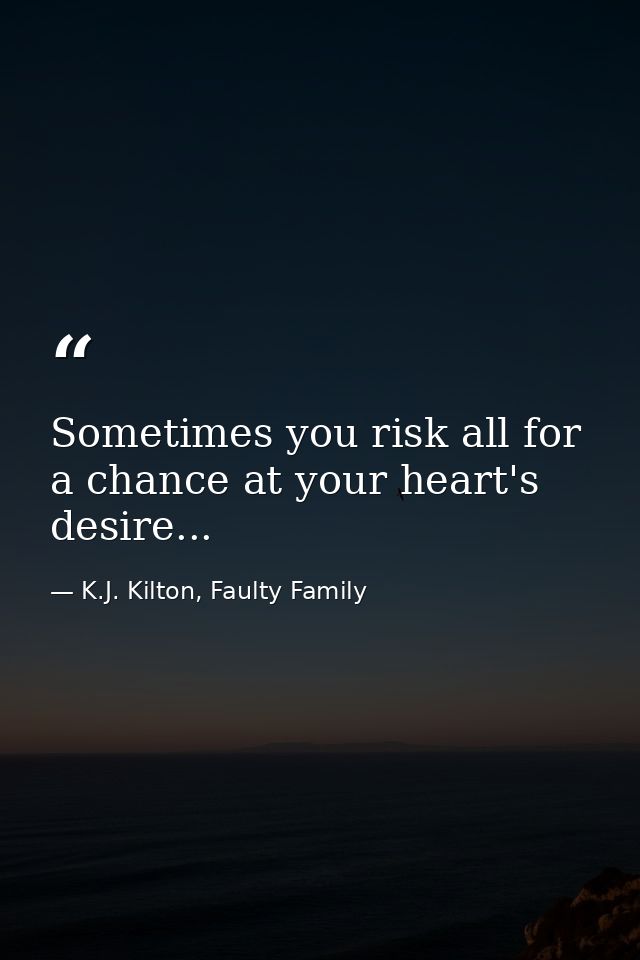 Sometimes you risk all for a chance at your heart's desire... — K.J. Kilton, Faulty Family