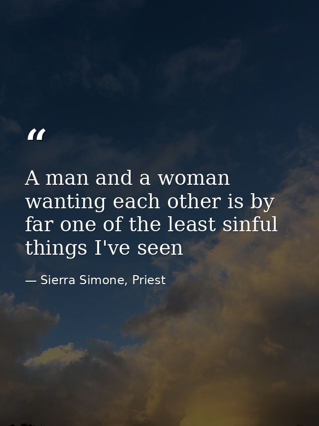 A man and a woman wanting each other is by far one of the least sinful things I've seen — Sierra Simone, Priest