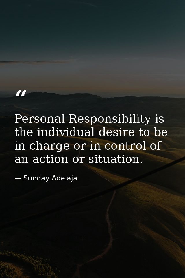Personal Responsibility is the individual desire to be in charge or in control of an action or situation. — Sunday Adelaja