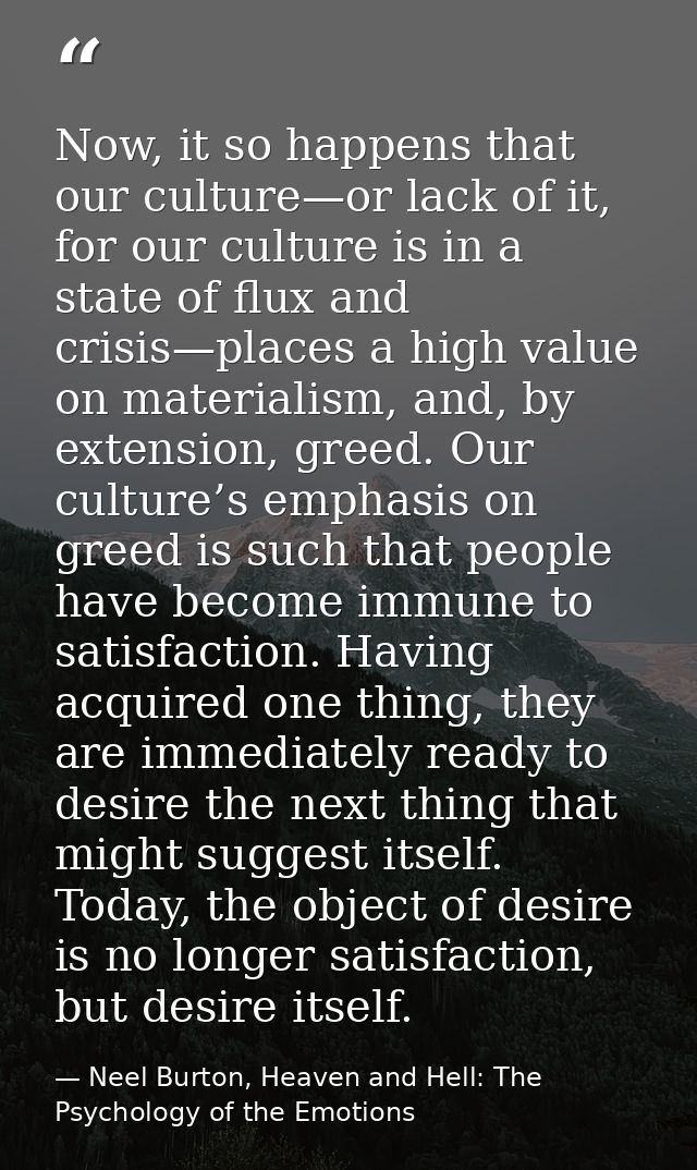 Now, it so happens that our culture—or lack of it, for our culture is in a state of flux and crisis—places a high value  — Neel Burton, Heaven and Hell: The Psychology of the Emotions