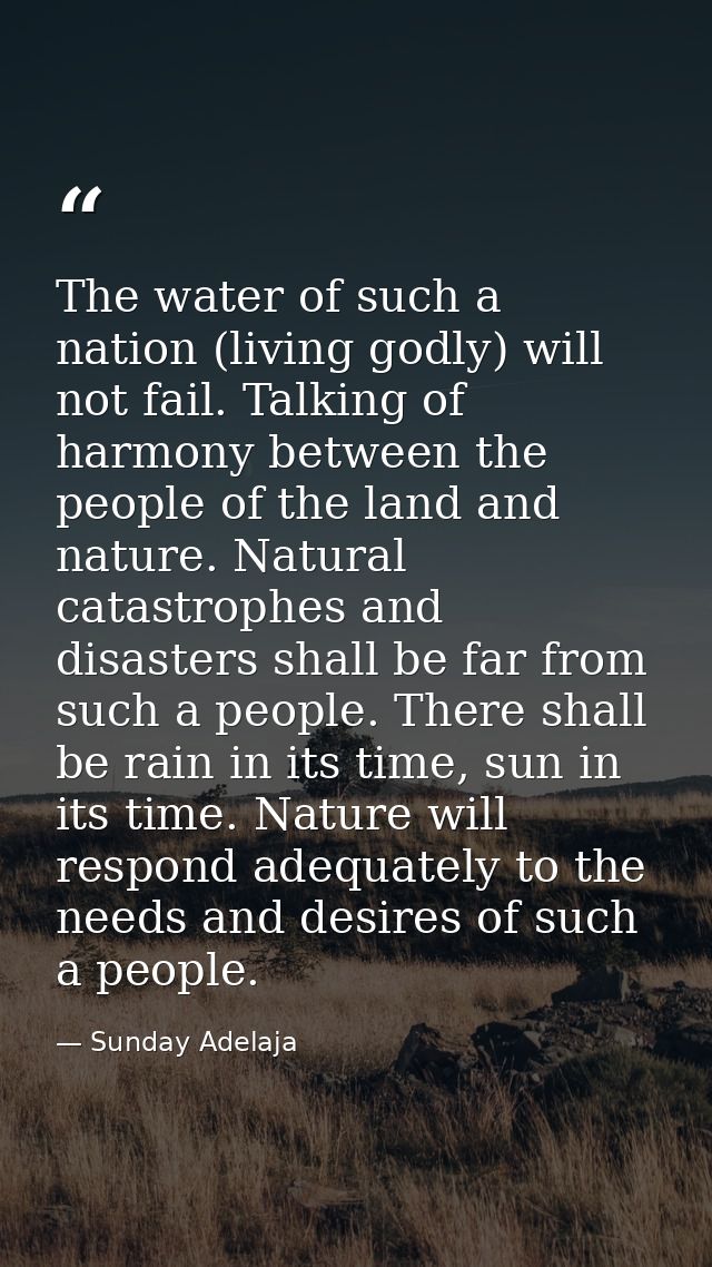 The water of such a nation (living godly) will not fail. Talking of harmony between the people of the land and nature. N — Sunday Adelaja