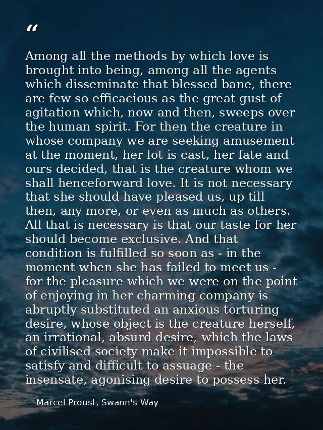 Among all the methods by which love is brought into being, among all the agents which disseminate that blessed bane, the — Marcel Proust, Swann's Way