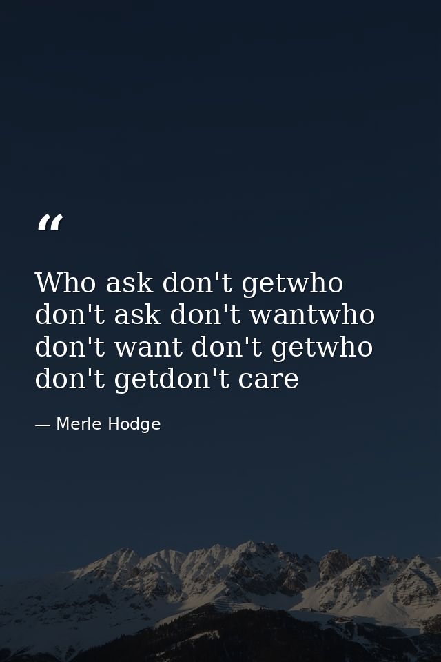 Who ask don't getwho don't ask don't wantwho don't want don't getwho don't getdon't care — Merle Hodge
