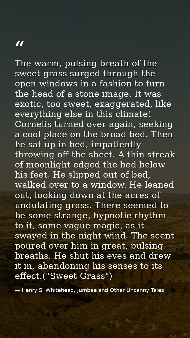 The warm, pulsing breath of the sweet grass surged through the open windows in a fashion to turn the head of a stone ima — Henry S. Whitehead, Jumbee and Other Uncanny Tales