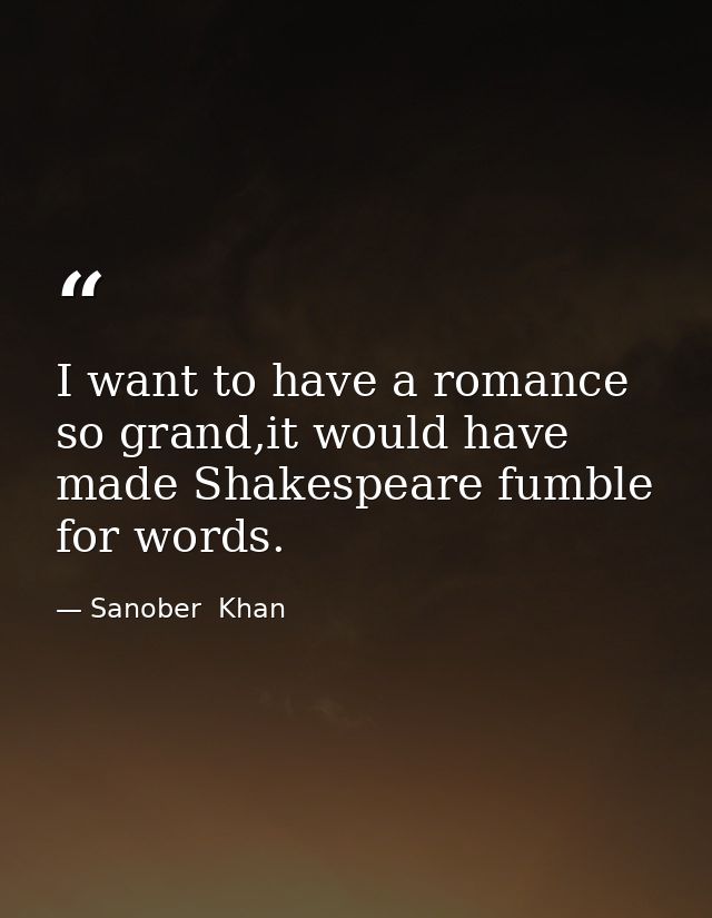 I want to have a romance so grand,it would have made Shakespeare fumble for words. — Sanober  Khan