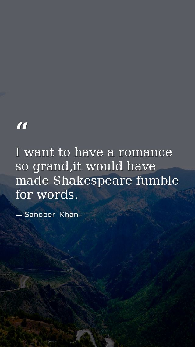 I want to have a romance so grand,it would have made Shakespeare fumble for words. — Sanober  Khan