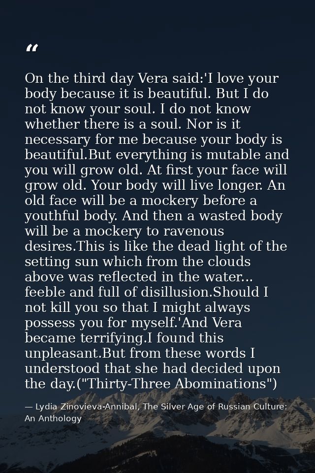On the third day Vera said:'I love your body because it is beautiful. But I do not know your soul. I do not know whether — Lydia Zinovieva-Annibal, The Silver Age of Russian Culture: An Anthology