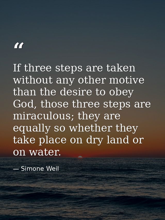 If three steps are taken without any other motive than the desire to obey God, those three steps are miraculous; they ar — Simone Weil