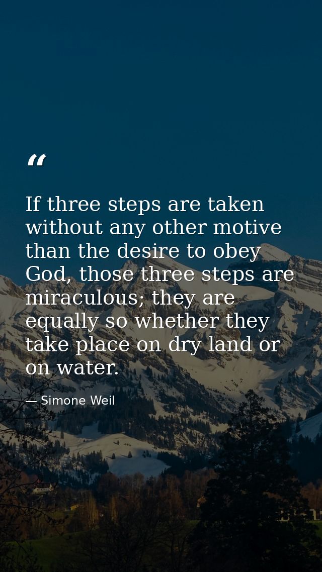 If three steps are taken without any other motive than the desire to obey God, those three steps are miraculous; they ar — Simone Weil
