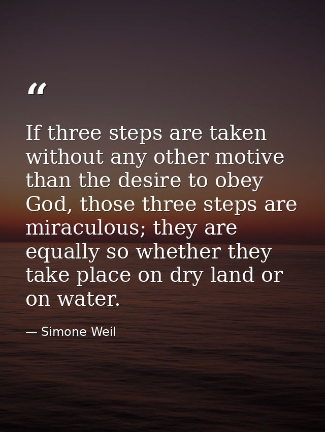 If three steps are taken without any other motive than the desire to obey God, those three steps are miraculous; they ar — Simone Weil