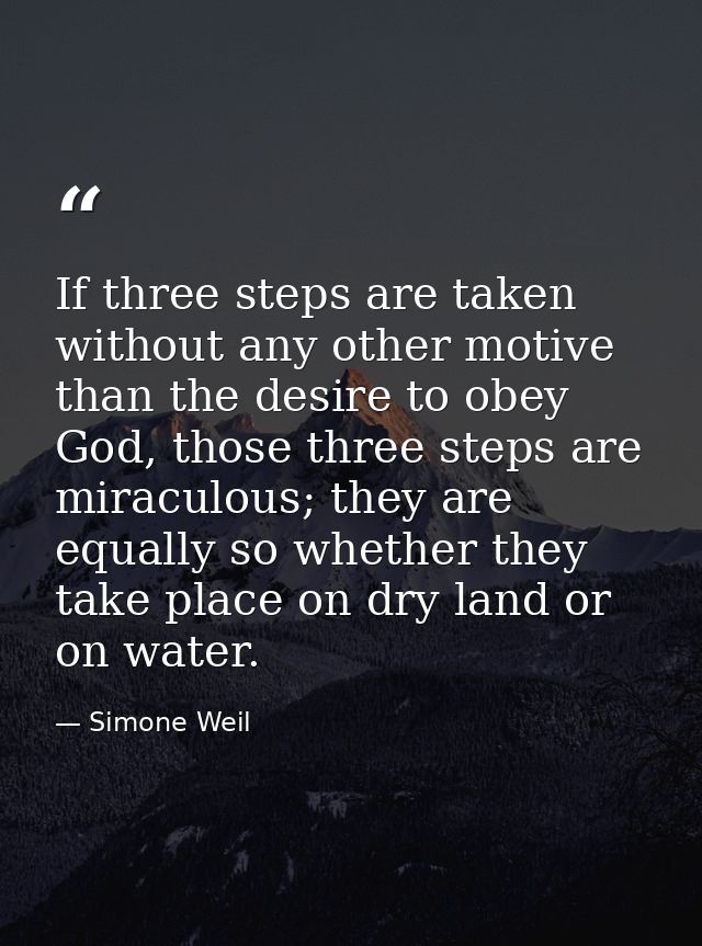If three steps are taken without any other motive than the desire to obey God, those three steps are miraculous; they ar — Simone Weil