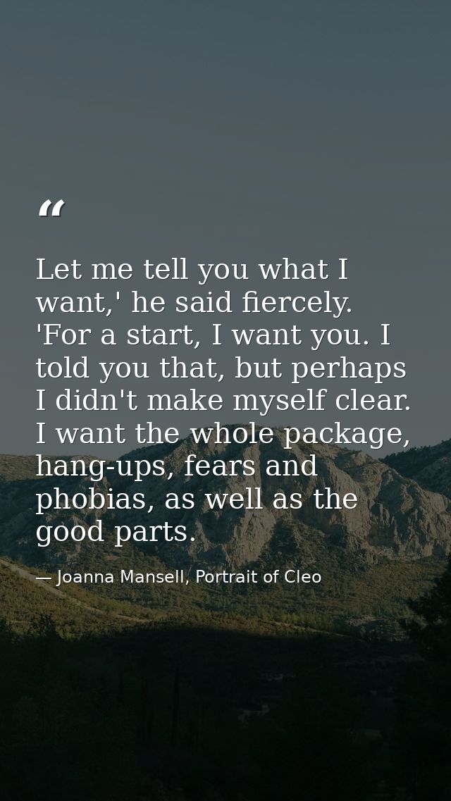 Let me tell you what I want,' he said fiercely. 'For a start, I want you. I told you that, but perhaps I didn't make mys — Joanna Mansell, Portrait of Cleo