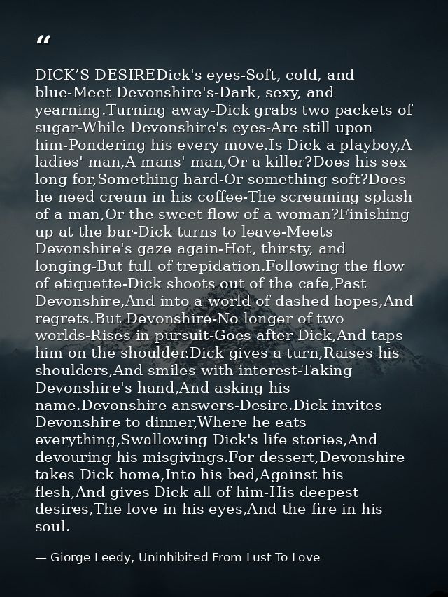 DICK’S DESIREDick's eyes-Soft, cold, and blue-Meet Devonshire's-Dark, sexy, and yearning.Turning away-Dick grabs two pac — Giorge Leedy, Uninhibited From Lust To Love
