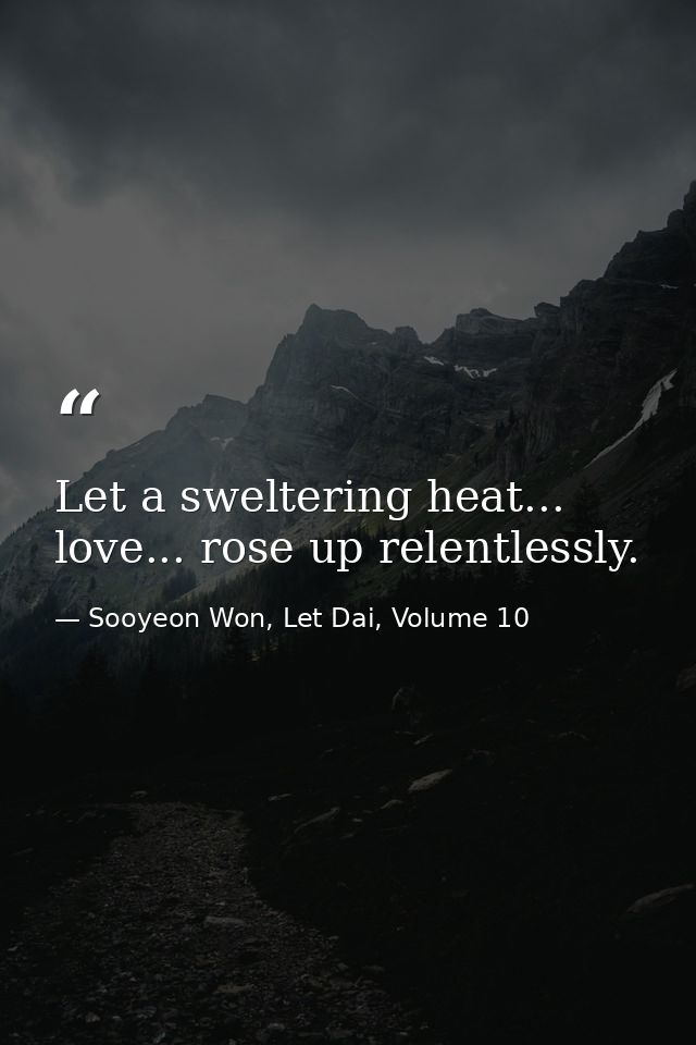 Let a sweltering heat... love... rose up relentlessly. — Sooyeon Won, Let Dai, Volume 10