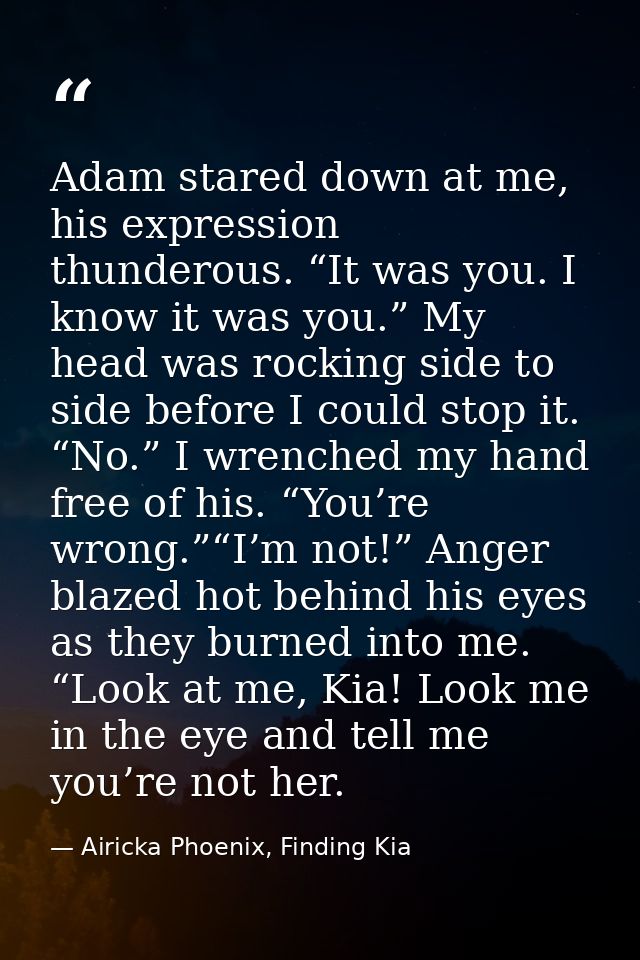 Adam stared down at me, his expression thunderous. “It was you. I know it was you.” My head was rocking side to side bef — Airicka Phoenix, Finding Kia