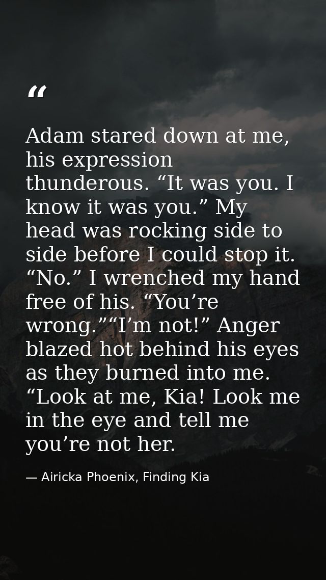 Adam stared down at me, his expression thunderous. “It was you. I know it was you.” My head was rocking side to side bef — Airicka Phoenix, Finding Kia