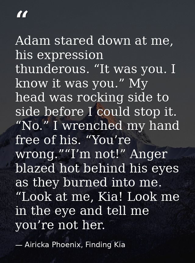Adam stared down at me, his expression thunderous. “It was you. I know it was you.” My head was rocking side to side bef — Airicka Phoenix, Finding Kia