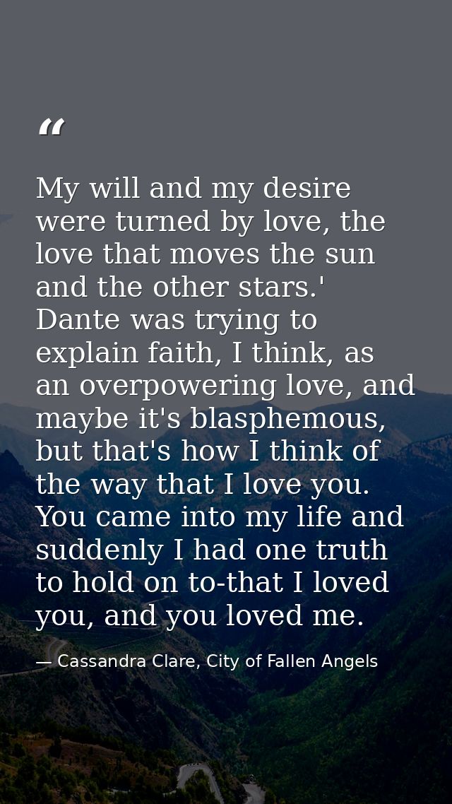 My will and my desire were turned by love, the love that moves the sun and the other stars.' Dante was trying to explain — Cassandra Clare, City of Fallen Angels