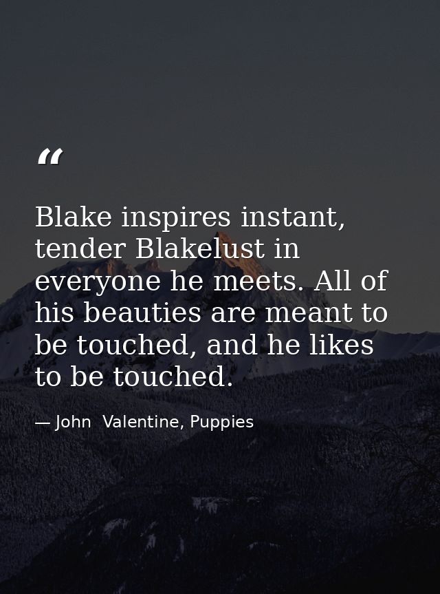 Blake inspires instant, tender Blakelust in everyone he meets. All of his beauties are meant to be touched, and he likes — John  Valentine, Puppies