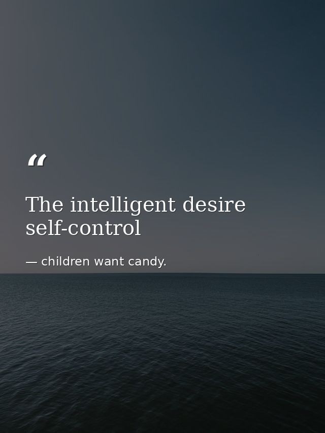 The intelligent desire self-control — children want candy.