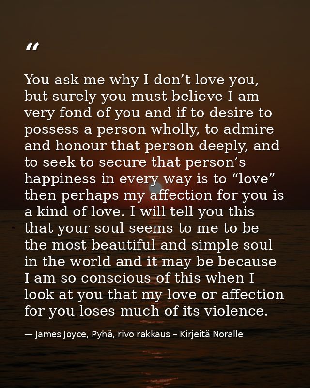 You ask me why I don’t love you, but surely you must believe I am very fond of you and if to desire to possess a person  — James Joyce, Pyhä, rivo rakkaus – Kirjeitä Noralle