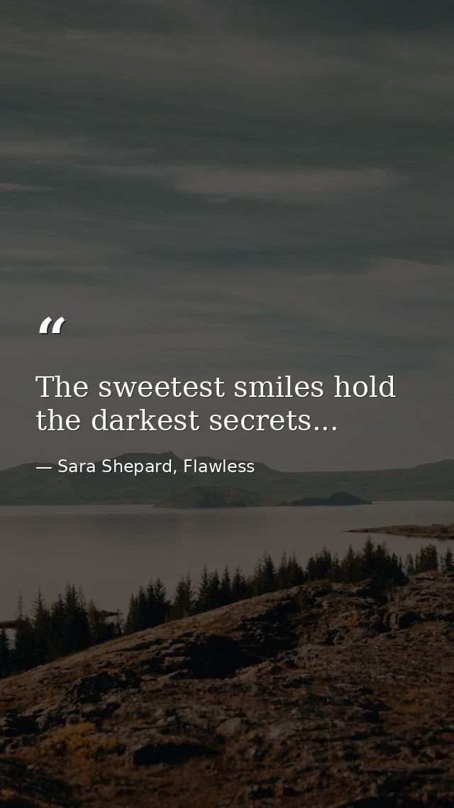 The sweetest smiles hold the darkest secrets... — Sara Shepard, Flawless