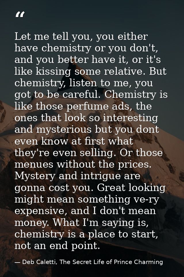 Let me tell you, you either have chemistry or you don't, and you better have it, or it's like kissing some relative. But — Deb Caletti, The Secret Life of Prince Charming