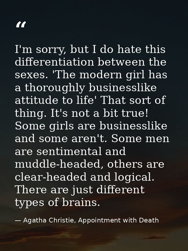 I'm sorry, but I do hate this differentiation between the sexes. 'The modern girl has a thoroughly businesslike attitude — Agatha Christie, Appointment with Death