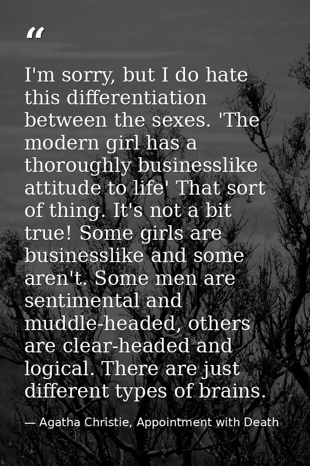 I'm sorry, but I do hate this differentiation between the sexes. 'The modern girl has a thoroughly businesslike attitude — Agatha Christie, Appointment with Death