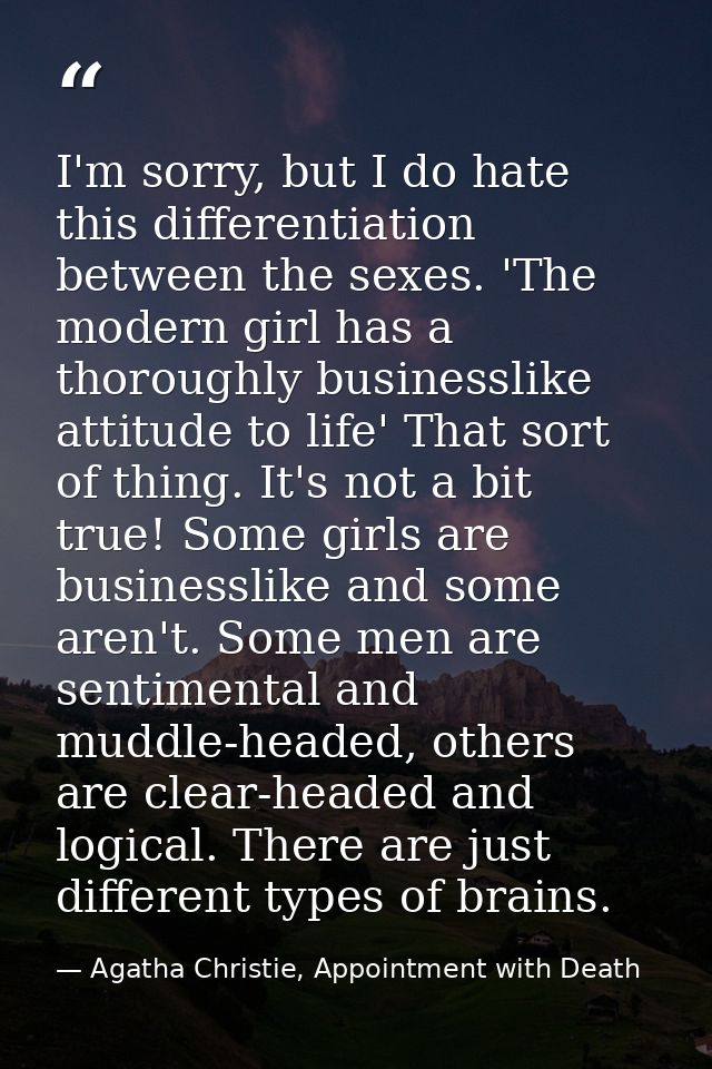 I'm sorry, but I do hate this differentiation between the sexes. 'The modern girl has a thoroughly businesslike attitude — Agatha Christie, Appointment with Death