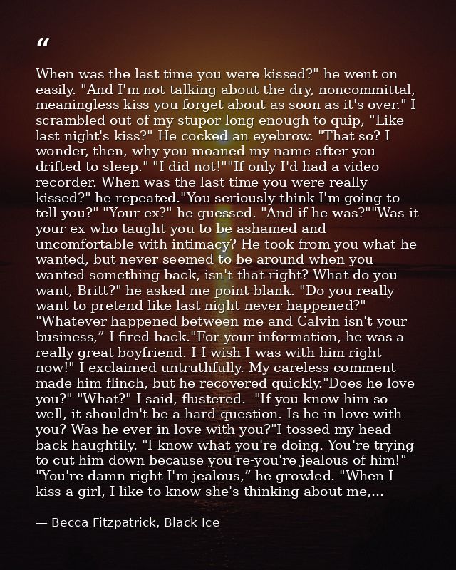When was the last time you were kissed?" he went on easily. "And I'm not talking about the dry, noncommittal, meaningles — Becca Fitzpatrick, Black Ice