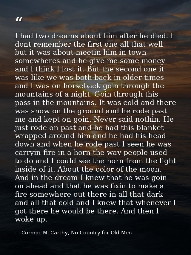 I had two dreams about him after he died. I dont remember the first one all that well but it was about meetin him in tow — Cormac McCarthy, No Country for Old Men