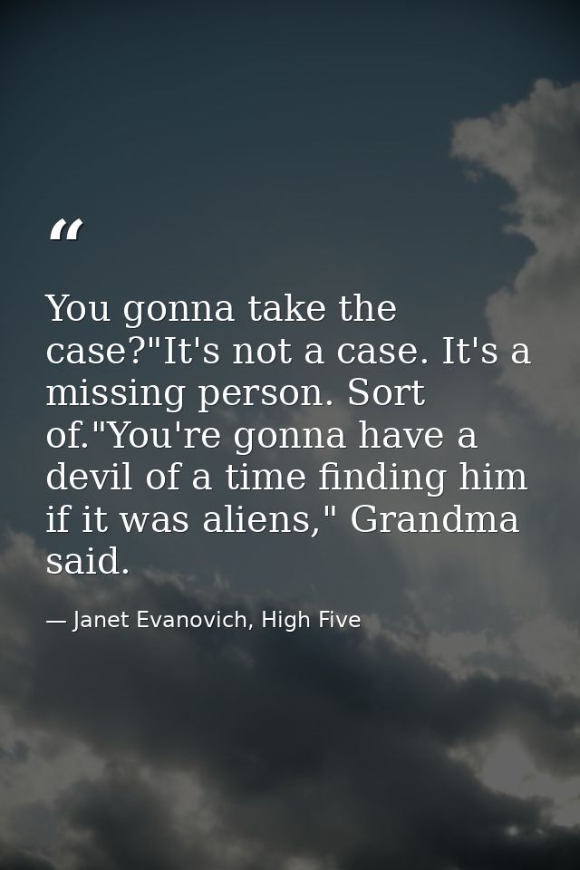 You gonna take the case?"It's not a case. It's a missing person. Sort of."You're gonna have a devil of a time finding hi — Janet Evanovich, High Five