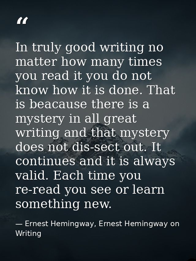 In truly good writing no matter how many times you read it you do not know how it is done. That is beacause there is a m — Ernest Hemingway, Ernest Hemingway on Writing