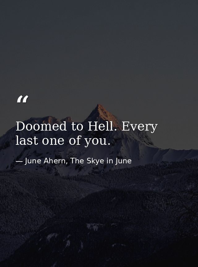 Doomed to Hell. Every last one of you. — June Ahern, The Skye in June
