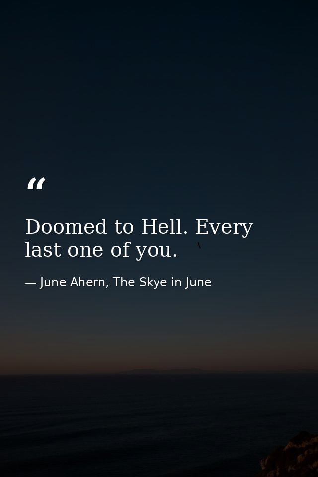 Doomed to Hell. Every last one of you. — June Ahern, The Skye in June