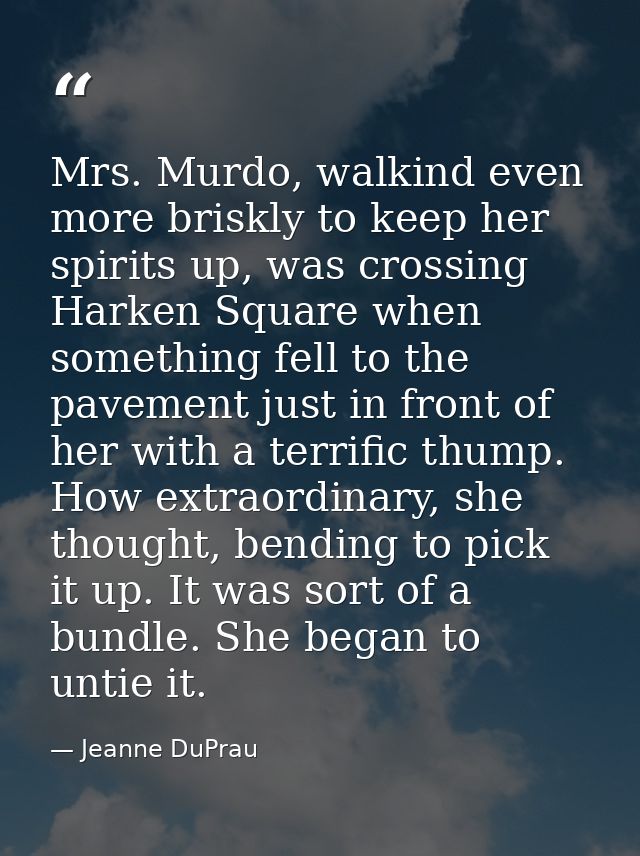 Mrs. Murdo, walkind even more briskly to keep her spirits up, was crossing Harken Square when something fell to the pave — Jeanne DuPrau