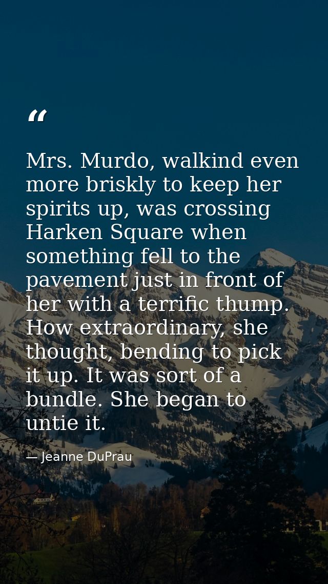 Mrs. Murdo, walkind even more briskly to keep her spirits up, was crossing Harken Square when something fell to the pave — Jeanne DuPrau