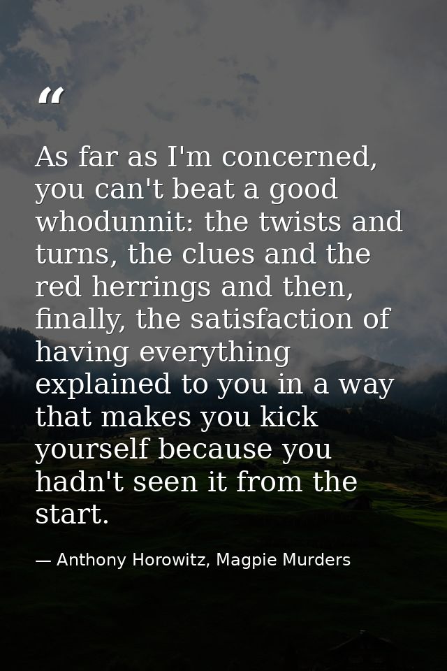 As far as I'm concerned, you can't beat a good whodunnit: the twists and turns, the clues and the red herrings and then, — Anthony Horowitz, Magpie Murders