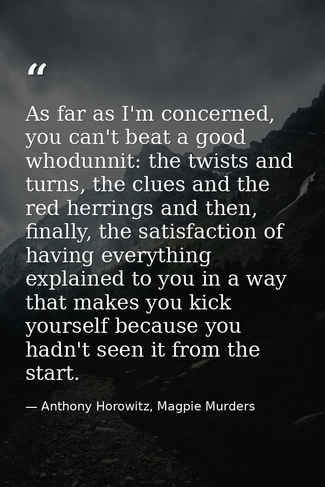 As far as I'm concerned, you can't beat a good whodunnit: the twists and turns, the clues and the red herrings and then, — Anthony Horowitz, Magpie Murders