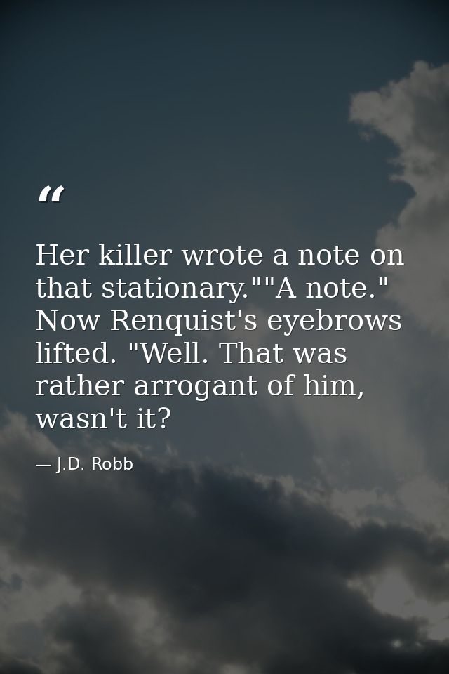 Her killer wrote a note on that stationary.""A note." Now Renquist's eyebrows lifted. "Well. That was rather arrogant of — J.D. Robb
