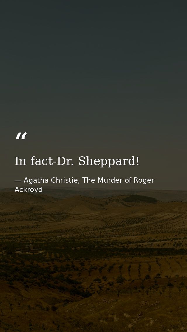 In fact-Dr. Sheppard! — Agatha Christie, The Murder of Roger Ackroyd
