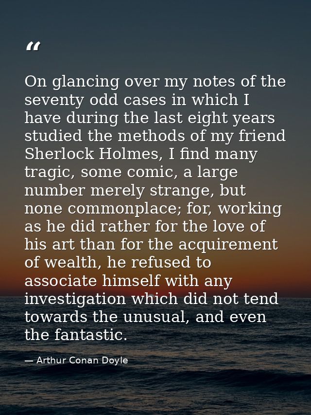 On glancing over my notes of the seventy odd cases in which I have during the last eight years studied the methods of my — Arthur Conan Doyle