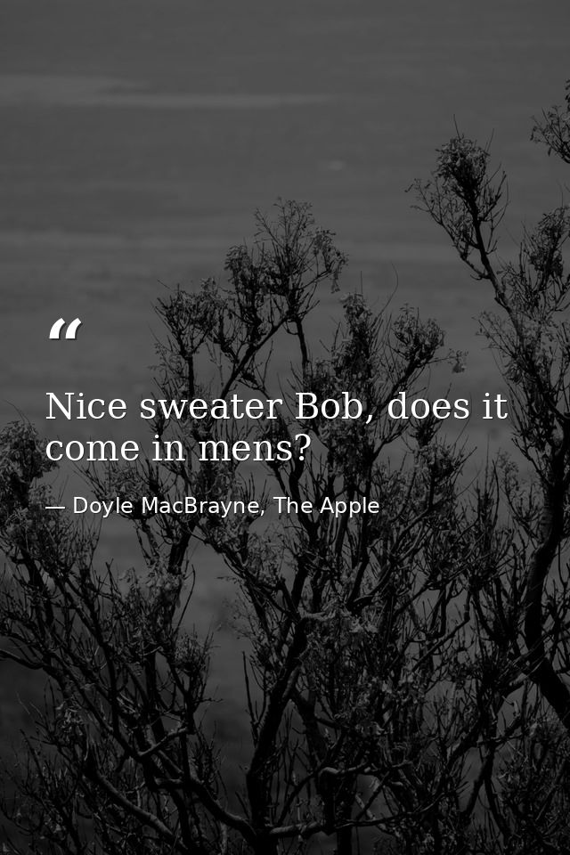 Nice sweater Bob, does it come in mens? — Doyle MacBrayne, The Apple