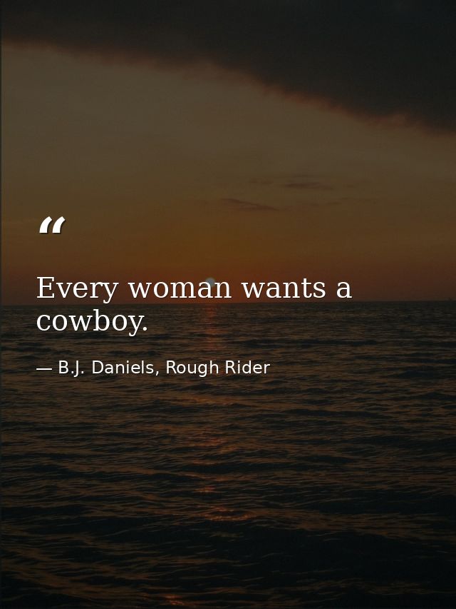 Every woman wants a cowboy. — B.J. Daniels, Rough Rider