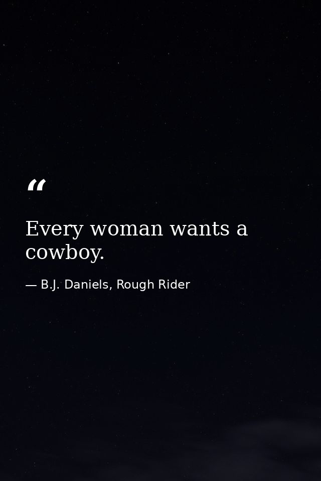 Every woman wants a cowboy. — B.J. Daniels, Rough Rider