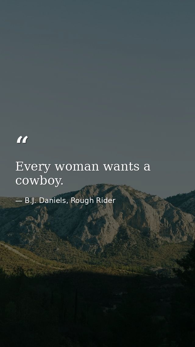 Every woman wants a cowboy. — B.J. Daniels, Rough Rider