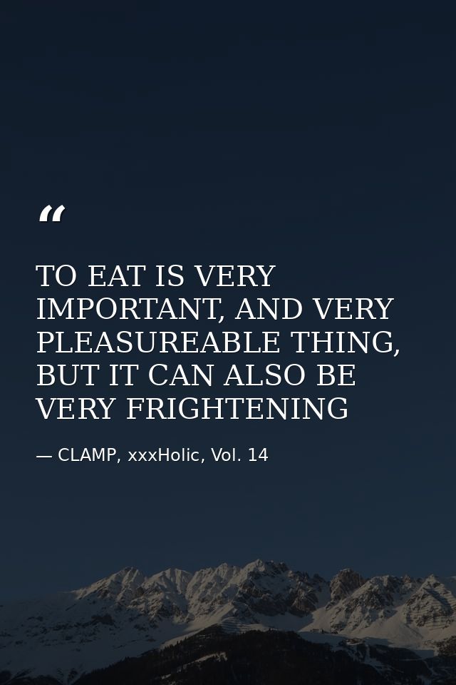TO EAT IS VERY IMPORTANT, AND VERY PLEASUREABLE THING, BUT IT CAN ALSO BE VERY FRIGHTENING — CLAMP, xxxHolic, Vol. 14
